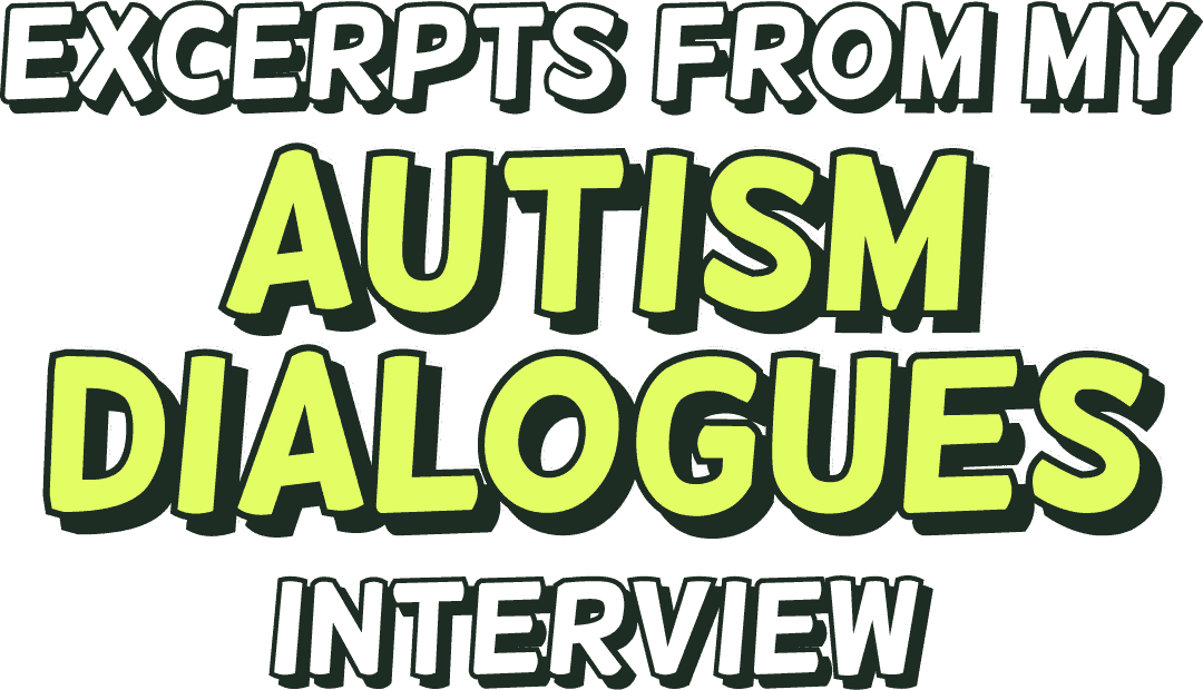 Excerpts from my Autism Dialogues interview