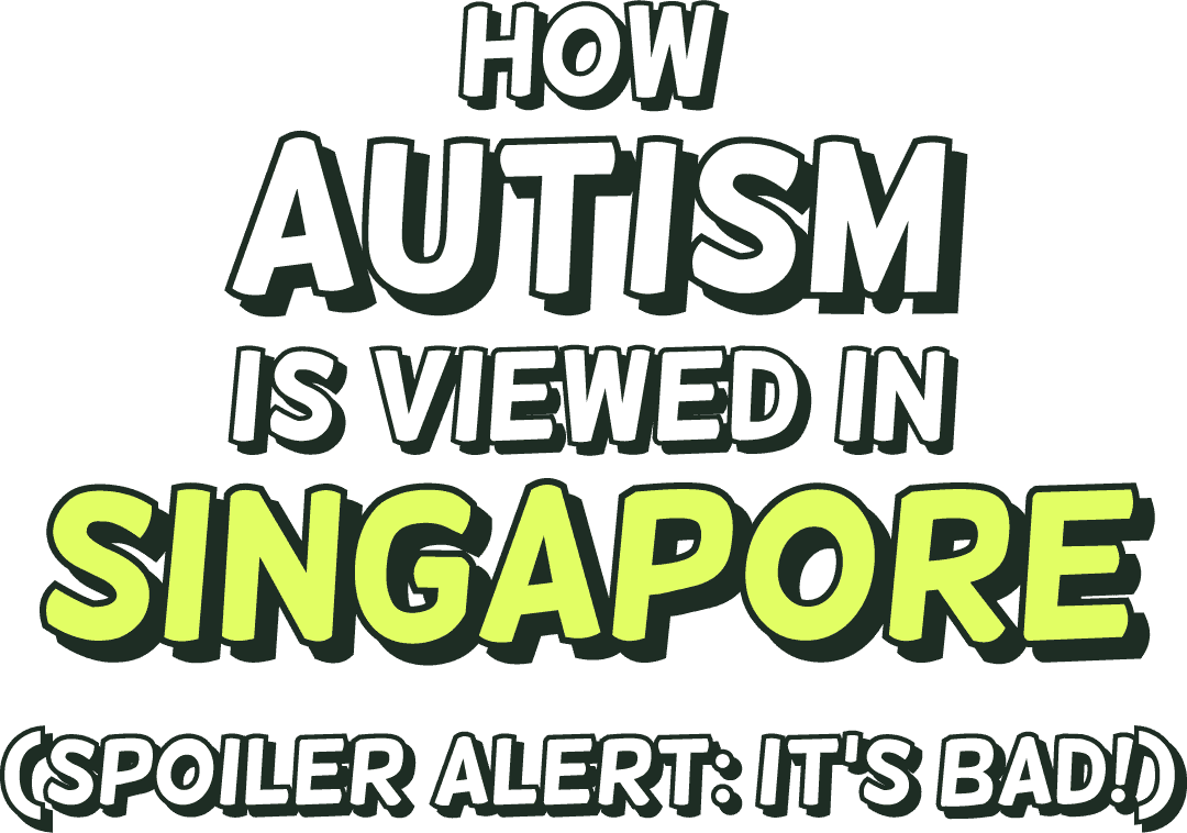 How autism is viewed in Singapore (spoiler alert: it’s bad!)