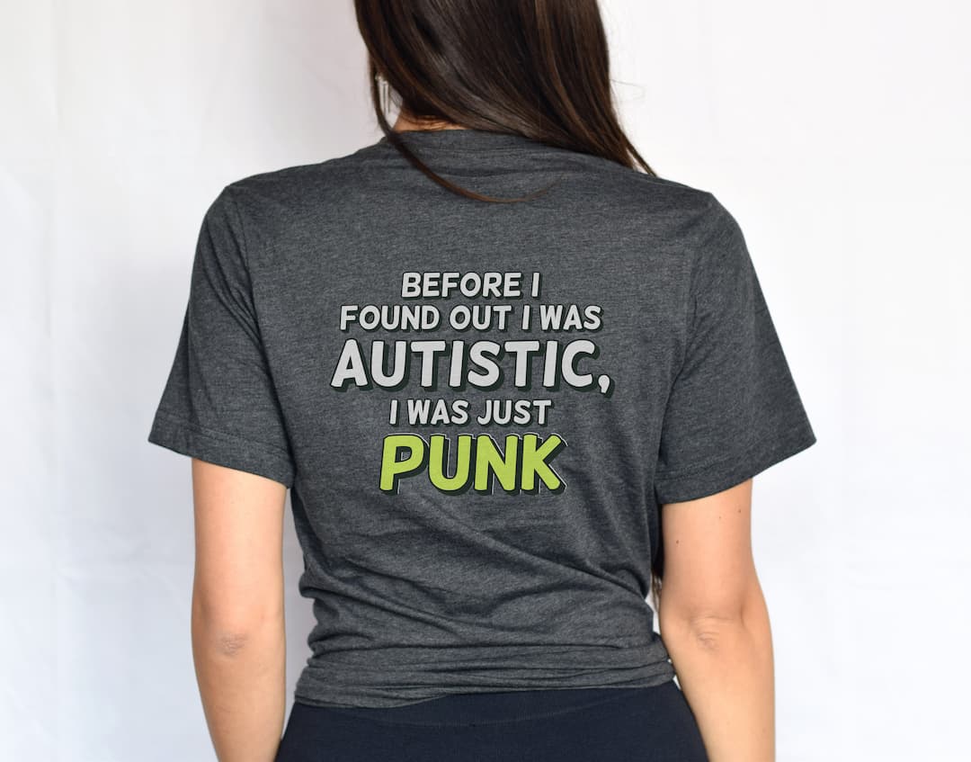 “Before I found out I was Autistic, I was a punk” t-shirt back design