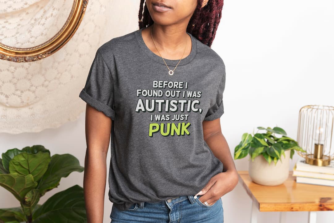 “Before I found out I was Autistic, I was a punk” t-shirt front design