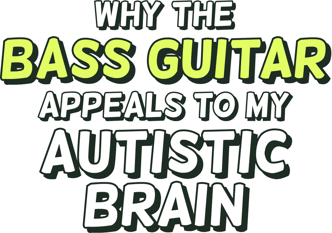 Why the bass guitar appeals to my Autistic brain