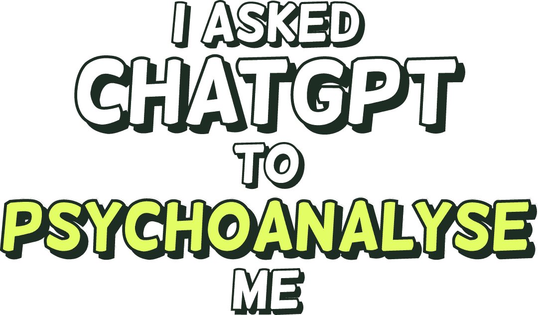 I asked ChatGPT to psychoanalyse me