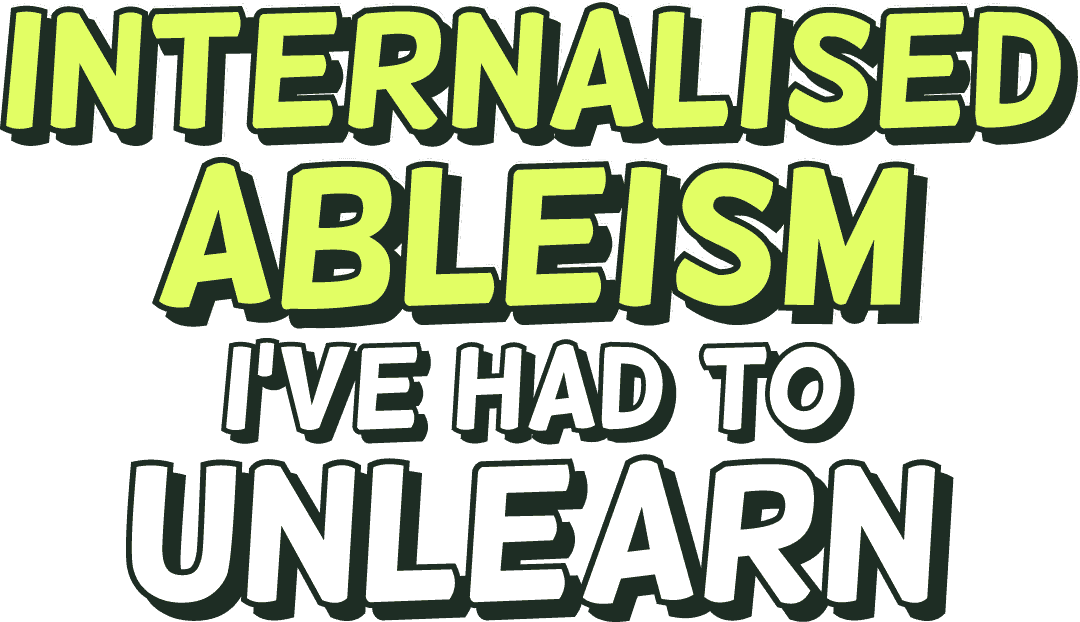 Internalised ableism I’ve had to unlearn