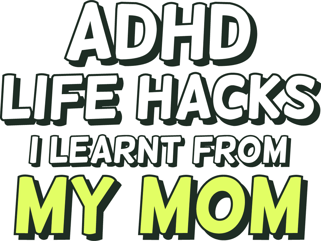 ADHD life hacks I learnt from my mom