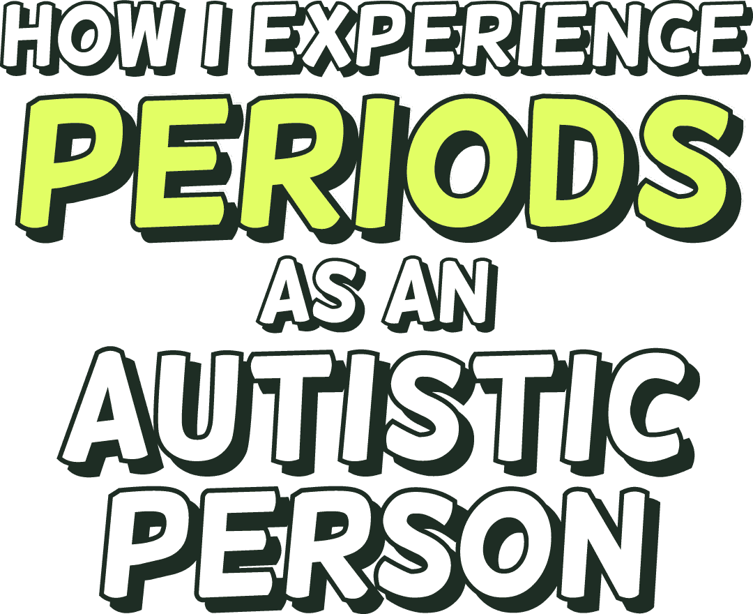 How I experience periods as an Autistic person