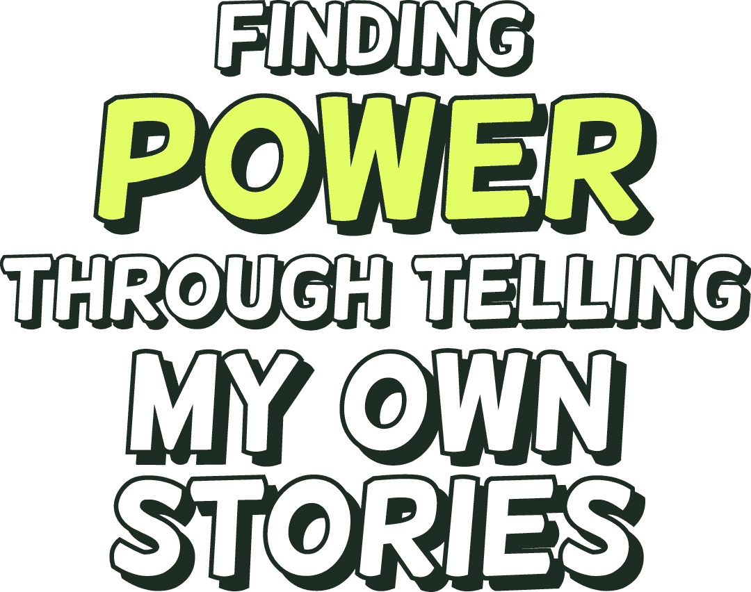 Finding power through telling my own stories