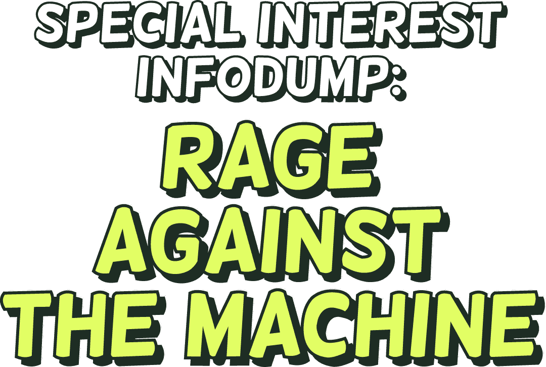 Special Interest Infodump: Rage Against the Machine