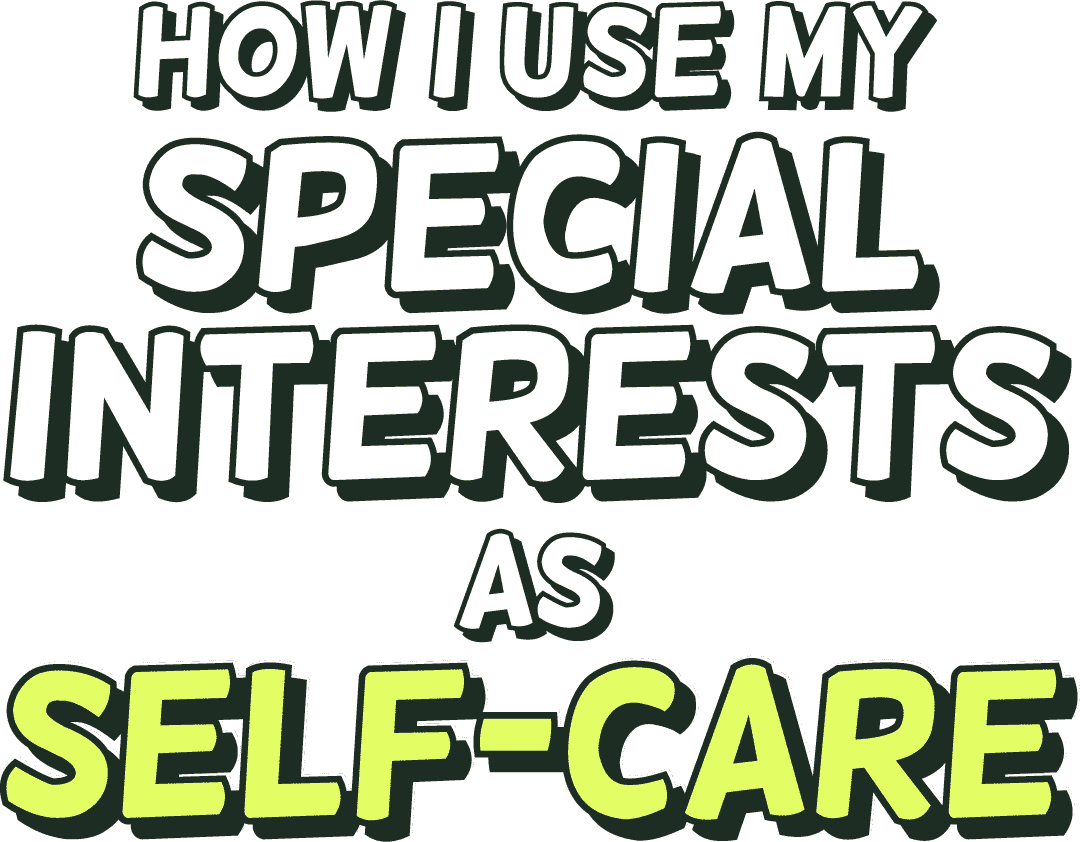 How I use my special interests as self-care